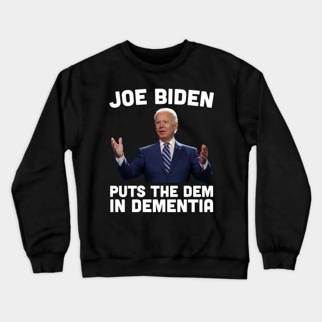 Joe Biden Puts The Dem In Dementia Crewneck Sweatshirt by SpacemanTees